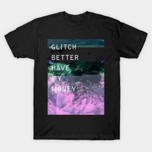 Glitch Better Have My Money T-Shirt